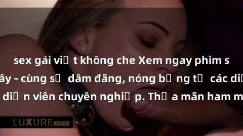 sex gái việt không che Xem ngay phim sex miễn phí tại đây - cùng sự dâm đãng, nóng bỏng từ các diễn viên chuyên nghiệp. Thỏa mãn ham muốn ngay hôm nay!