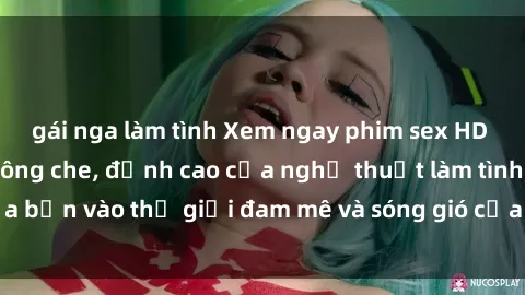 gái nga làm tình Xem ngay phim sex HD chất lượng cao không che, đỉnh cao của nghệ thuật làm tình, đưa bạn vào thế giới đam mê và sóng gió của tình yêu không giới hạn.