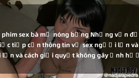phim sex bà mẹ nóng bỏng Những vấn đề liên quan đến việc tiếp cận thông tin về sex người lớn và cách giải quyết không gây ảnh hưởng đến trẻ em
