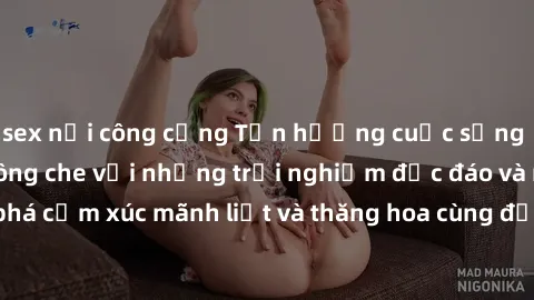 sex nơi công cộng Tận hưởng cuộc sống tình dục online không che với những trải nghiệm độc đáo và mới lạ. Khám phá cảm xúc mãnh liệt và thăng hoa cùng đối tác tại các trang web chuyên nghiệp.