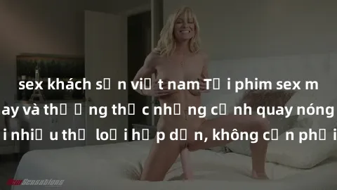 sex khách sạn việt nam Tải phim sex miễn phí ngay hôm nay và thưởng thức những cảnh quay nóng bỏng với nhiều thể loại hấp dẫn, không cần phải trả tiền hay đăng ký tài khoản.