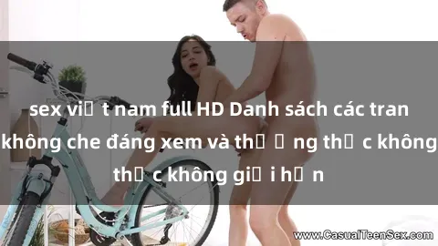 sex việt nam full HD Danh sách các trang web jav không che đáng xem và thưởng thức không giới hạn