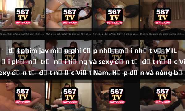 tải phim jav miễn phí Cập nhật mới nhất về MILF Việt Nam: Những người phụ nữ trẻ nổi tiếng và sexy đến từ đất nước Việt Nam. Hấp dẫn và nóng bỏng!