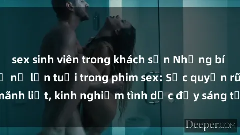 sex sinh viên trong khách sạn Những bí mật tự tin của phụ nữ lớn tuổi trong phim sex: Sức quyến rũ mãnh liệt, kinh nghiệm tình dục đầy sáng tạo và khám phá thú vị.