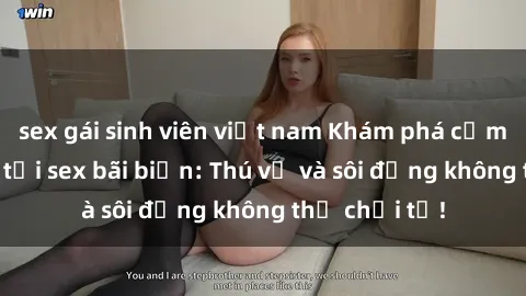 sex gái sinh viên việt nam Khám phá cảm xúc táo bạo tại sex bãi biển: Thú vị và sôi động không thể chối từ!