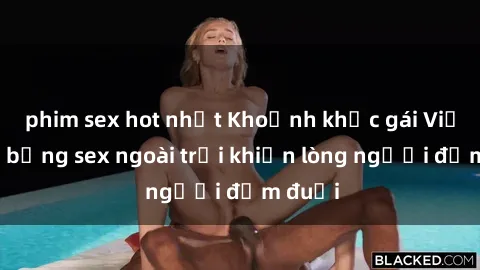 phim sex hot nhất Khoảnh khắc gái Việt nóng bỏng sex ngoài trời khiến lòng người đắm đuối