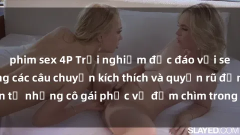phim sex 4P Trải nghiệm độc đáo với sex nữ hầu gái trong các câu chuyện kích thích và quyến rũ đến từ những cô gái phục vụ đắm chìm trong cảm xúc và khoái lạc.
