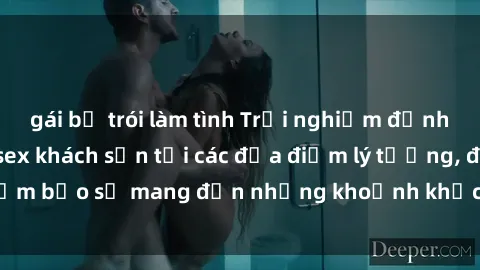 gái bị trói làm tình Trải nghiệm đỉnh cao với dịch vụ sex khách sạn tại các địa điểm lý tưởng, đảm bảo sẽ mang đến những khoảnh khắc đáng nhớ và đáng nhớ.