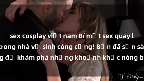 sex cosplay việt nam Bí mật sex quay lén đầy kích thích trong nhà vệ sinh công cộng! Bạn đã sẵn sàng để khám phá những khoảnh khắc nóng bỏng không thể nào quên?