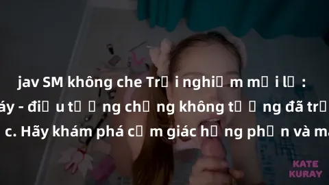 jav SM không che Trải nghiệm mới lạ: Sex trong thang máy - điều tưởng chừng không tưởng đã trở thành hiện thực. Hãy khám phá cảm giác hưng phấn và mãnh liệt khi thực hiện hành động táo bạo này!