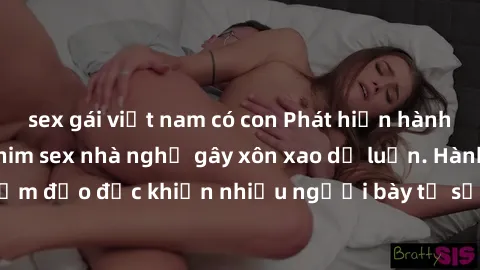 sex gái việt nam có con Phát hiện hành vi lén lút, quay phim sex nhà nghỉ gây xôn xao dư luận. Hành vi vi phạm đạo đức khiến nhiều người bày tỏ sự phẫn nộ và phản đối gay gắt.