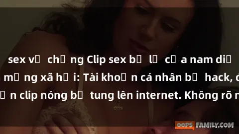 sex vợ chồng Clip sex bị lộ của nam diễn viên gây sốc trên mạng xã hội: Tài khoản cá nhân bị hack, đoạn clip nóng bị tung lên internet. Không rõ nguyên nhân và hậu quả.