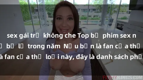 sex gái trẻ không che Top bộ phim sex nổi tiếng không thể bỏ lỡ trong năm  Nếu bạn là fan của thể loại này, đây là danh sách phải xem!