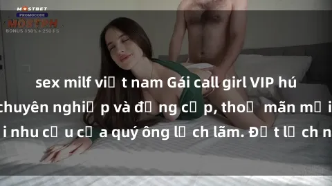 sex milf việt nam Gái call girl VIP hút hồn với dịch vụ chuyên nghiệp và đẳng cấp, thoả mãn mọi nhu cầu của quý ông lịch lãm. Đặt lịch ngay để trải nghiệm.