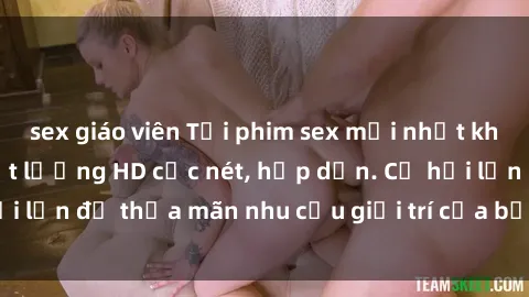 sex giáo viên Tải phim sex mới nhất không che đầy đủ chất lượng HD cực nét, hấp dẫn. Cơ hội lớn để thỏa mãn nhu cầu giải trí của bạn ngay hôm nay!