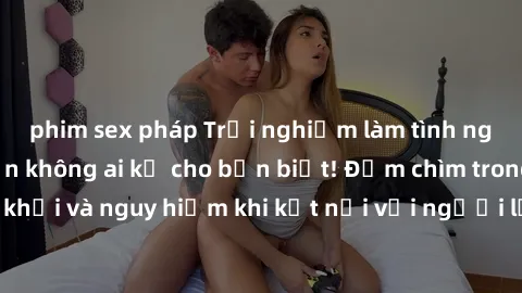 phim sex pháp Trải nghiệm làm tình ngoài đường: Chuyện không ai kể cho bạn biết! Đắm chìm trong cảm giác hứng khởi và nguy hiểm khi kết nối với người lạ trên con đường vắng vẻ. Chỉ dành cho những ngườ