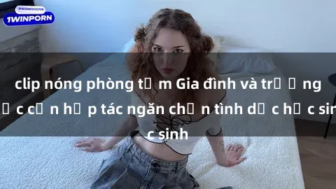 clip nóng phòng tắm Gia đình và trường học cần hợp tác ngăn chặn tình dục học sinh