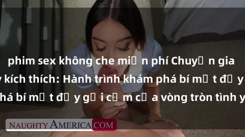 phim sex không che miễn phí Chuyện gia đình loạn luân đầy kích thích: Hành trình khám phá bí mật đầy gợi cảm của vòng tròn tình yêu cấm kỵ