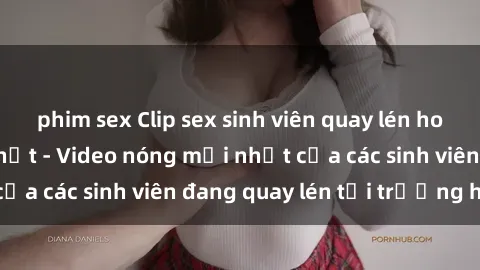 phim sex Clip sex sinh viên quay lén hot nhất năm mới nhất - Video nóng mới nhất của các sinh viên đang quay lén tại trường học.