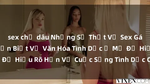 sex chị dâu Những Sự Thật Về Sex Gái Mỹ: Điều Bạn Cần Biết Về Văn Hóa Tình Dục Ở Mỹ Để Hiểu Rõ Hơn Về Cuộc Sống Tình Dục Của Phụ Nữ Mỹ