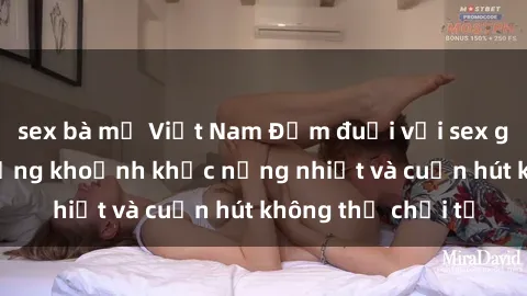sex bà mẹ Việt Nam Đắm đuối với sex gái Hàn Quốc: Những khoảnh khắc nồng nhiệt và cuốn hút không thể chối từ