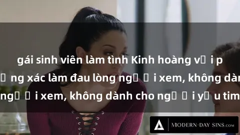 gái sinh viên làm tình Kinh hoàng với phim sex tra tấn: Đường xác làm đau lòng người xem, không dành cho người yếu tim.
