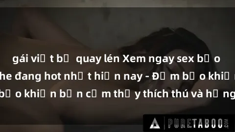 gái việt bị quay lén Xem ngay sex bạo lực vietsub không che đang hot nhất hiện nay - Đảm bảo khiến bạn cảm thấy thích thú và hưng phấn mãi mãi!