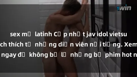 sex mỹ latinh Cập nhật jav idol vietsub mới nhất đầy kích thích từ những diễn viên nổi tiếng. Xem ngay để không bỏ lỡ những bộ phim hot nhất trên thị trường.