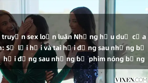 truyện sex loạn luân Những hậu duệ của clip sex đình đám: Sự lợi hại và tai hại đằng sau những bộ phim nóng bỏng