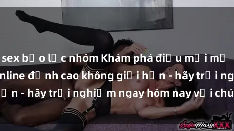 sex bạo lực nhóm Khám phá điều mới mẻ với dịch vụ sex online đỉnh cao không giới hạn - hãy trải nghiệm ngay hôm nay với chúng tôi!