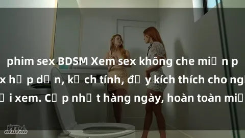 phim sex BDSM Xem sex không che miễn phí - Những clip sex hấp dẫn, kịch tính, đầy kích thích cho người xem. Cập nhật hàng ngày, hoàn toàn miễn phí, độ phân giải cao.