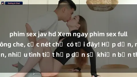 phim sex jav hd Xem ngay phim sex full HD đỉnh cao, không che, cực nét chỉ có tại đây! Hấp dẫn, nhiều tình tiết hấp dẫn sẽ khiến bạn thỏa mãn đắm say.