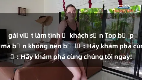gái việt làm tình ở khách sạn Top bộ phim sex hay nhất mà bạn không nên bỏ lỡ: Hãy khám phá cùng chúng tôi ngay!