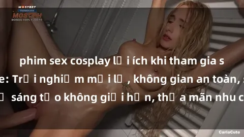 phim sex cosplay lợi ích khi tham gia sex online không che: Trải nghiệm mới lạ, không gian an toàn, sự sáng tạo không giới hạn, thỏa mãn nhu cầu tình dục của bạn.