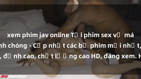 xem phim jav online Tải phim sex về máy miễn phí và nhanh chóng - Cập nhật các bộ phim mới nhất, đỉnh cao, chất lượng cao HD, đáng xem. Hãy trải nghiệm ngay!