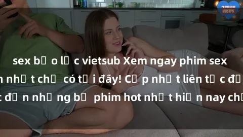 sex bạo lực vietsub Xem ngay phim sex mới nhất, hấp dẫn nhất chỉ có tại đây! Cập nhật liên tục đến những bộ phim hot nhất hiện nay chỉ trong vài cú click!