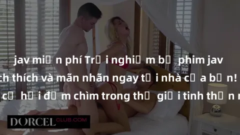 jav miễn phí Trải nghiệm bộ phim jav không che đầy kích thích và mãn nhãn ngay tại nhà của bạn! Đừng bỏ lỡ cơ hội đắm chìm trong thế giới tinh thần mới mẻ mà bộ phim này mang đến!