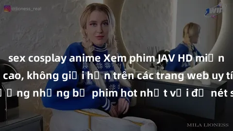 sex cosplay anime Xem phim JAV HD miễn phí chất lượng cao, không giới hạn trên các trang web uy tín. Yên tâm tận hưởng những bộ phim hot nhất với độ nét sắc sảo, đẹp mắt ngay tại nhà. Hãy trải nghiệm
