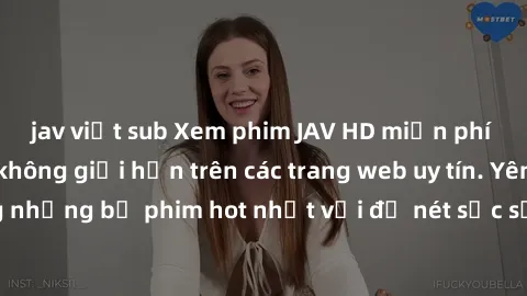 jav việt sub Xem phim JAV HD miễn phí chất lượng cao, không giới hạn trên các trang web uy tín. Yên tâm tận hưởng những bộ phim hot nhất với độ nét sắc sảo, đẹp mắt ngay tại nhà. Hãy trải nghiệm ngay!