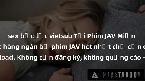 sex bạo lực vietsub Tải Phim JAV Miễn Phí - Thưởng thức hàng ngàn bộ phim JAV hot nhất chỉ cần click download. Không cần đăng ký, không quảng cáo - Dễ dàng tải về và xem online!