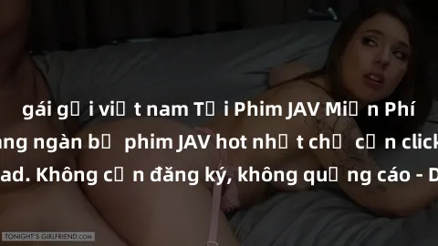 gái gọi việt nam Tải Phim JAV Miễn Phí - Thưởng thức hàng ngàn bộ phim JAV hot nhất chỉ cần click download. Không cần đăng ký, không quảng cáo - Dễ dàng tải về và xem online!
