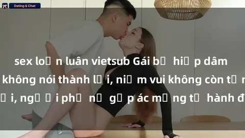 sex loạn luân vietsub Gái bị hiếp dâm bạo lực: Nỗi đau không nói thành lời, niềm vui không còn tồn tại, người phụ nữ gặp ác mộng từ hành động độc ác của kẻ xấu.