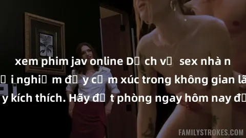 xem phim jav online Dịch vụ sex nhà nghỉ đẳng cấp: Trải nghiệm đầy cảm xúc trong không gian lãng mạn, đầy kích thích. Hãy đặt phòng ngay hôm nay để thỏa mãn khát khao của bạn!