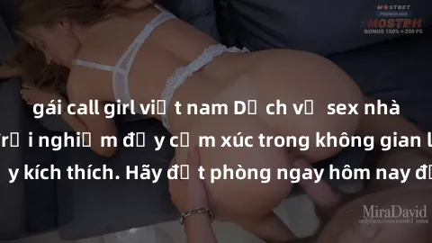 gái call girl việt nam Dịch vụ sex nhà nghỉ đẳng cấp: Trải nghiệm đầy cảm xúc trong không gian lãng mạn, đầy kích thích. Hãy đặt phòng ngay hôm nay để thỏa mãn khát khao của bạn!