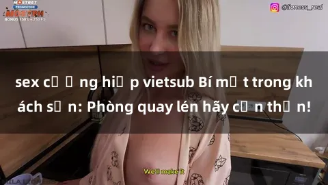 sex cưỡng hiếp vietsub Bí mật trong khách sạn: Phòng quay lén hãy cẩn thận!
