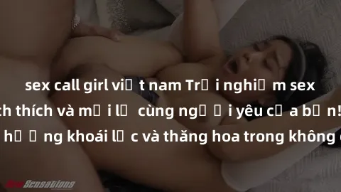 sex call girl việt nam Trải nghiệm sex phòng tắm đầy kích thích và mới lạ cùng người yêu của bạn! Tận hưởng khoái lạc và thăng hoa trong không gian tắm ấm áp và gợi cảm.