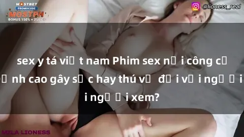 sex y tá việt nam Phim sex nơi công cộng: Đỉnh cao gây sốc hay thú vị đối với người xem?