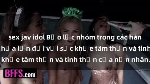 sex jav idol Bạo lực nhóm trong các hành vi tình dục: Hiểm họa lớn đối với sức khỏe tâm thần và tinh thần của nạn nhân.