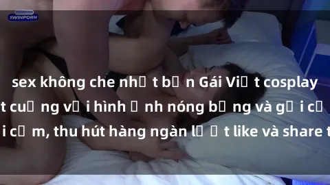 sex không che nhật bản Gái Việt cosplay sexy khiến fan phát cuồng với hình ảnh nóng bỏng và gợi cảm, thu hút hàng ngàn lượt like và share trên mạng xã hội.