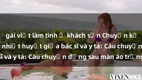 gái việt làm tình ở khách sạn Chuyện kể về cuộc tình đầy nhiệt huyết giữa bác sĩ và y tá: Câu chuyện đằng sau màn áo trắng